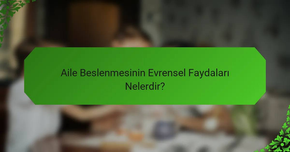 Aile Beslenmesinin Evrensel Faydaları Nelerdir?