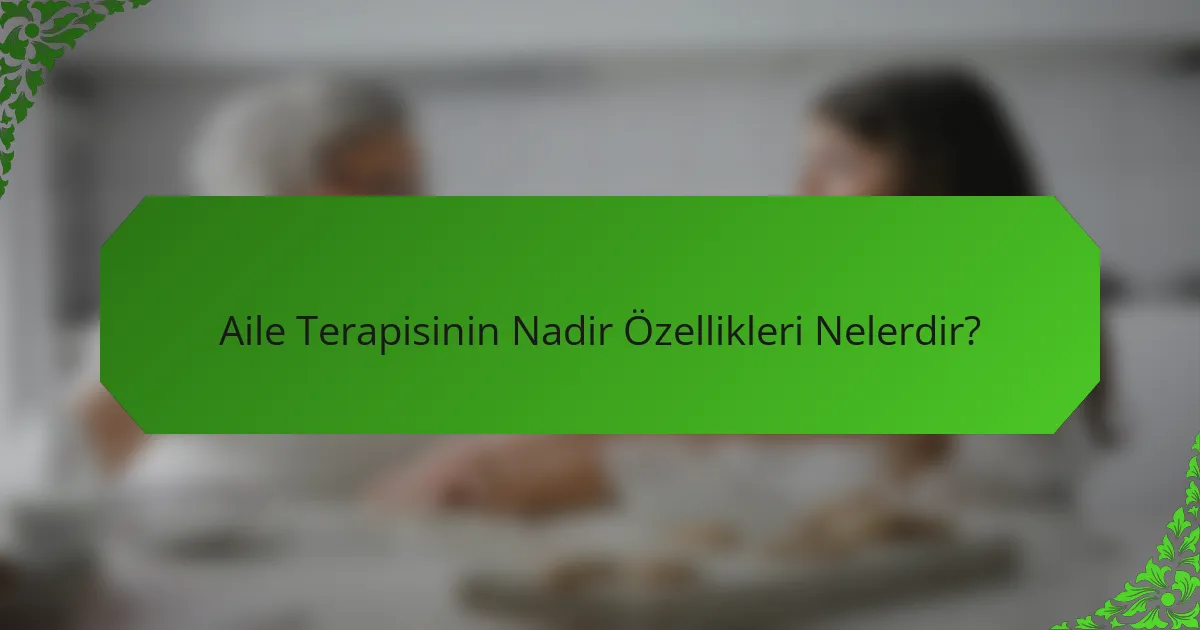 Aile Terapisinin Nadir Özellikleri Nelerdir?