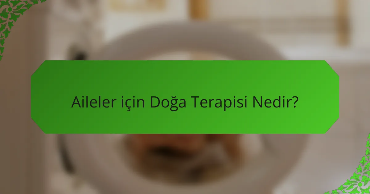 Aileler için Doğa Terapisi Nedir?