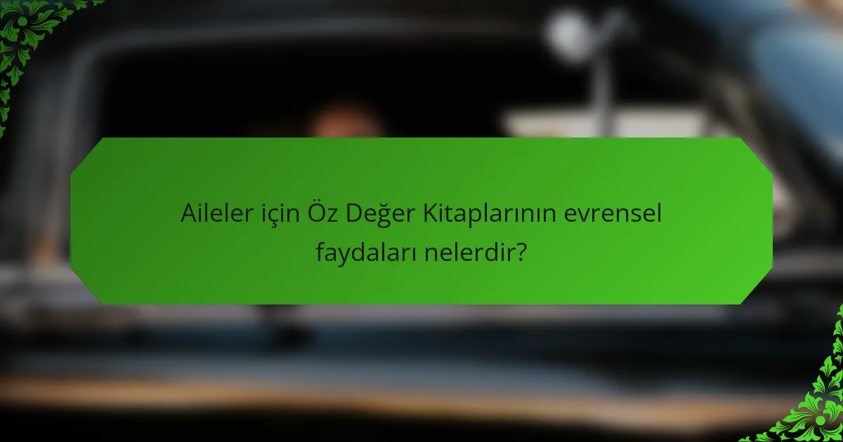 Aileler için Öz Değer Kitaplarının evrensel faydaları nelerdir?