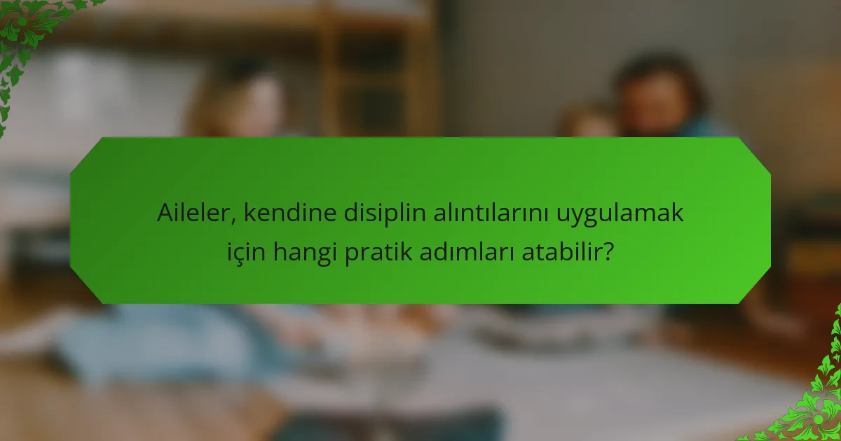 Aileler, kendine disiplin alıntılarını uygulamak için hangi pratik adımları atabilir?