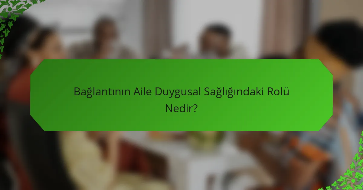 Bağlantının Aile Duygusal Sağlığındaki Rolü Nedir?