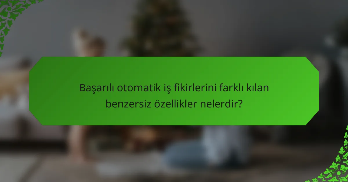 Başarılı otomatik iş fikirlerini farklı kılan benzersiz özellikler nelerdir?