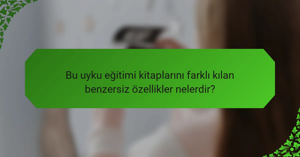 Bu uyku eğitimi kitaplarını farklı kılan benzersiz özellikler nelerdir?