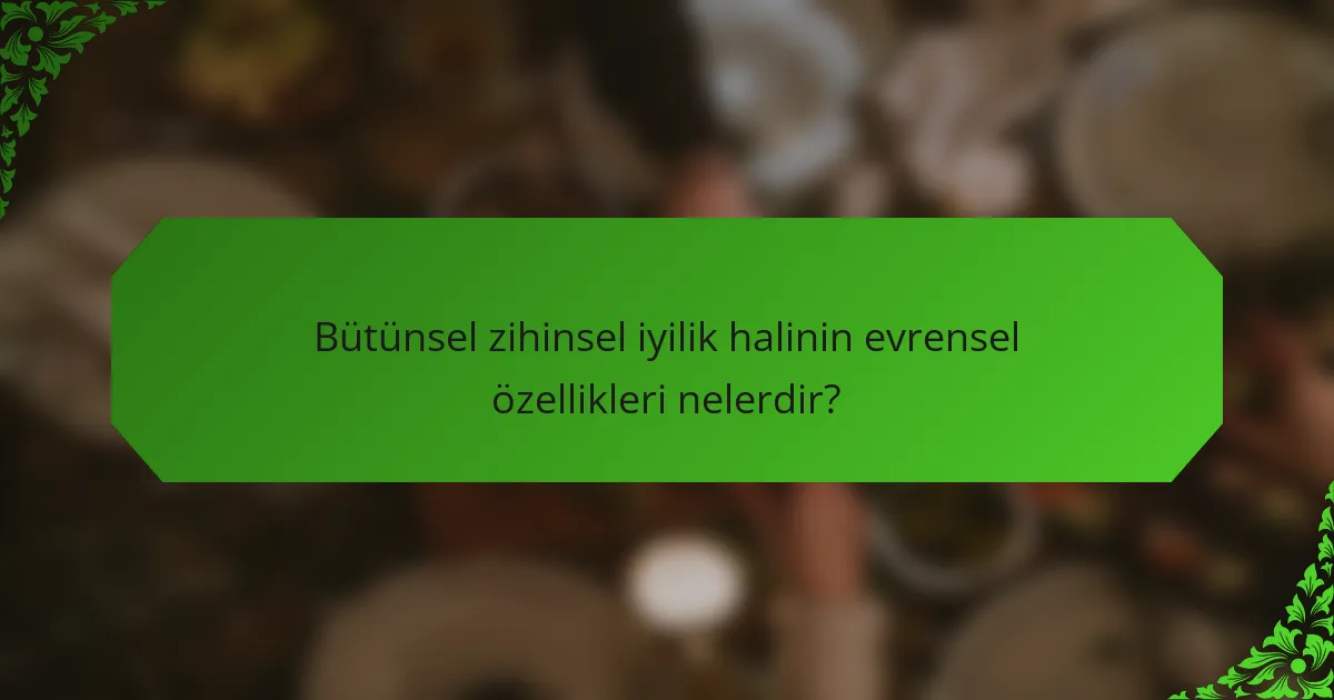 Bütünsel zihinsel iyilik halinin evrensel özellikleri nelerdir?