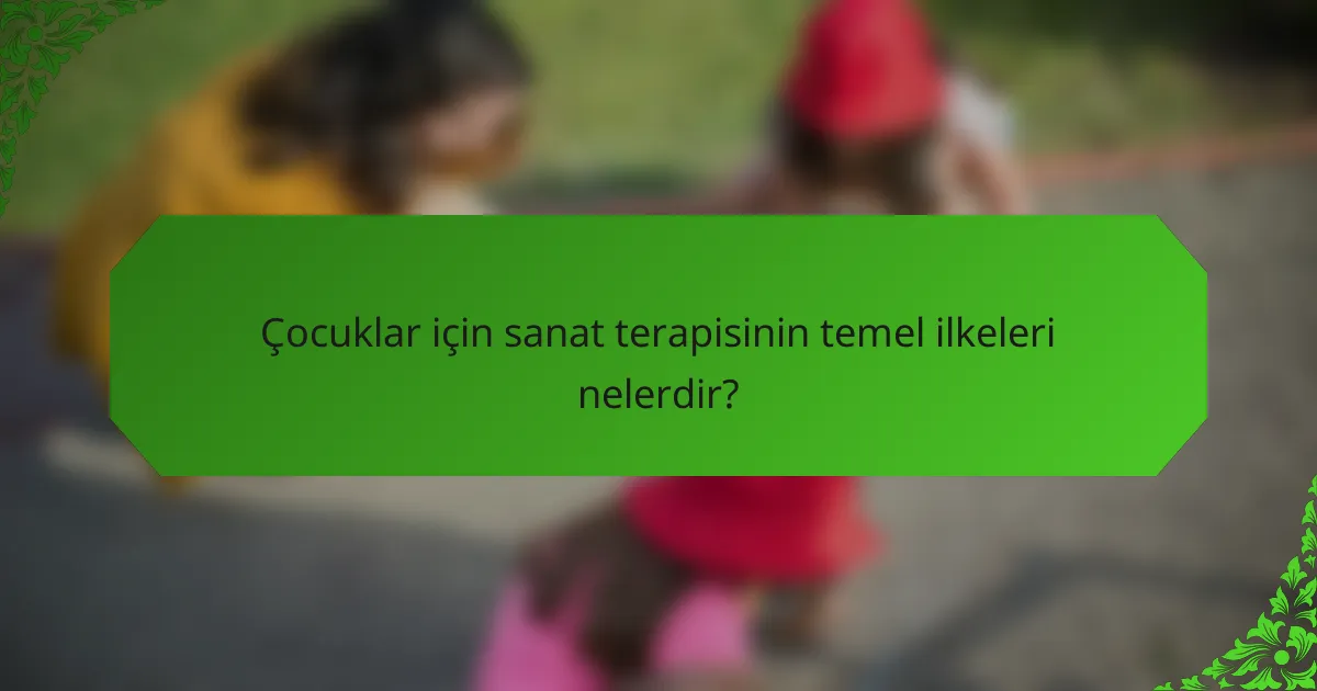 Çocuklar için sanat terapisinin temel ilkeleri nelerdir?