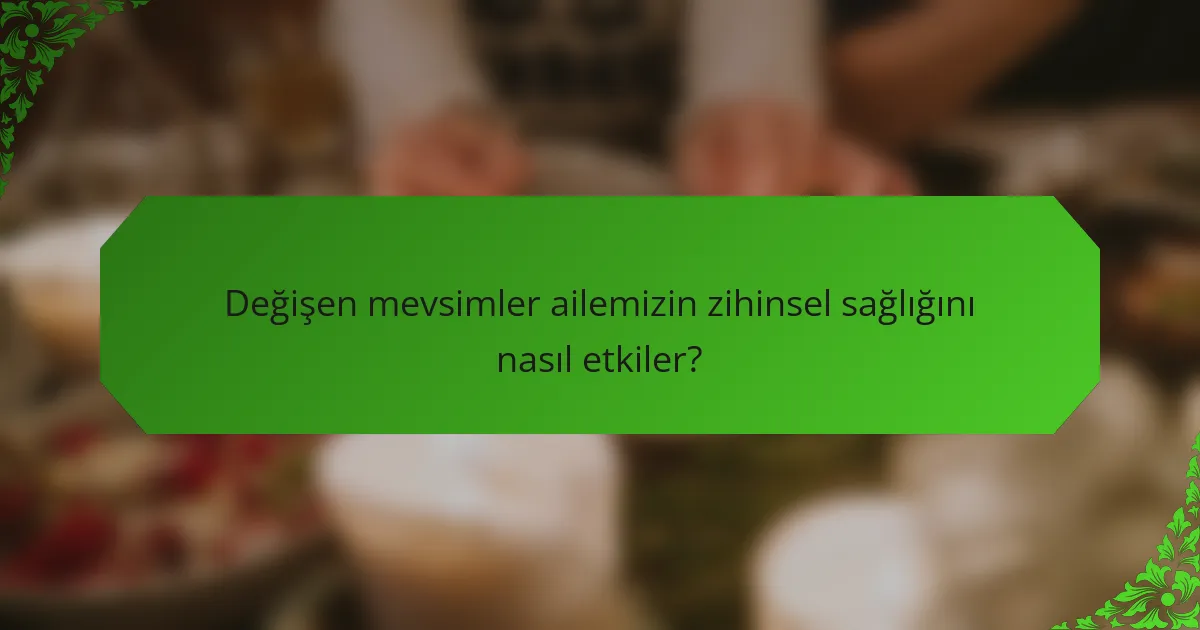 Değişen mevsimler ailemizin zihinsel sağlığını nasıl etkiler?