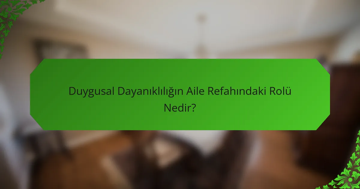 Duygusal Dayanıklılığın Aile Refahındaki Rolü Nedir?