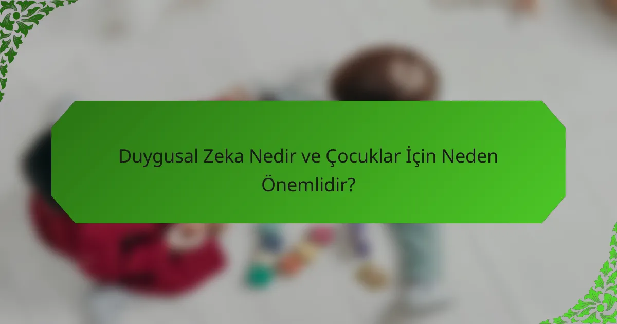 Duygusal Zeka Nedir ve Çocuklar İçin Neden Önemlidir?