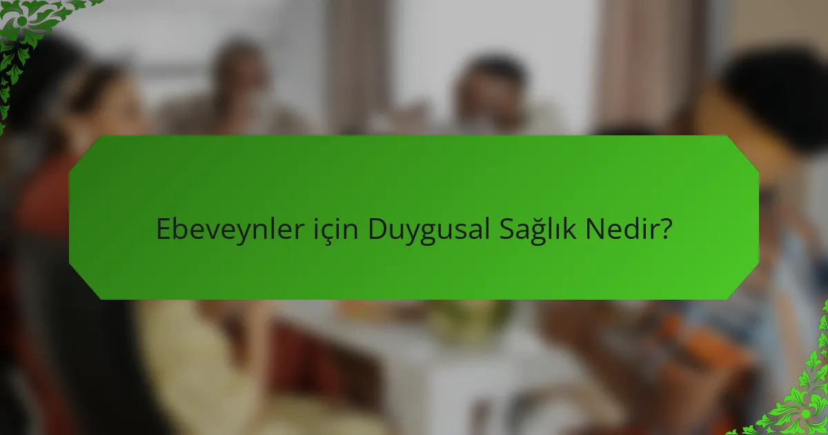 Ebeveynler için Duygusal Sağlık Nedir?
