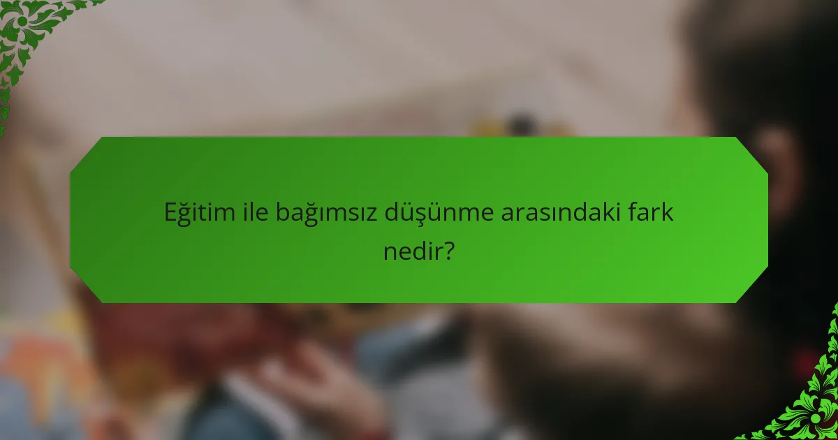 Eğitim ile bağımsız düşünme arasındaki fark nedir?