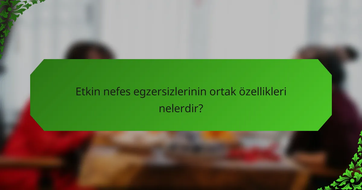 Etkin nefes egzersizlerinin ortak özellikleri nelerdir?