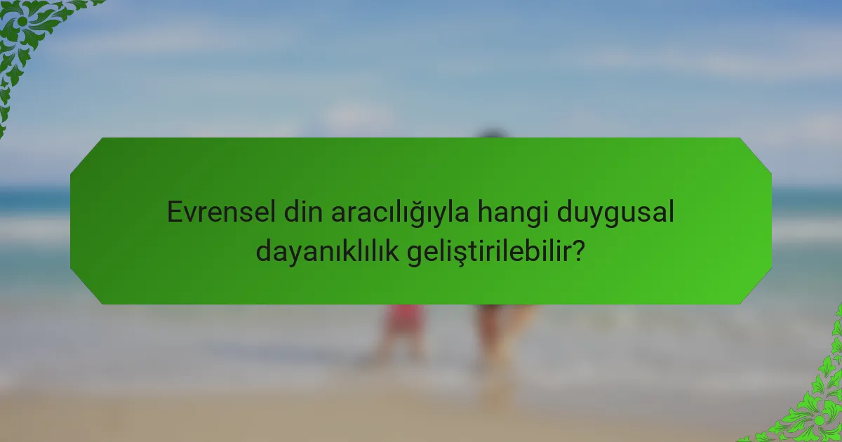 Evrensel din aracılığıyla hangi duygusal dayanıklılık geliştirilebilir?
