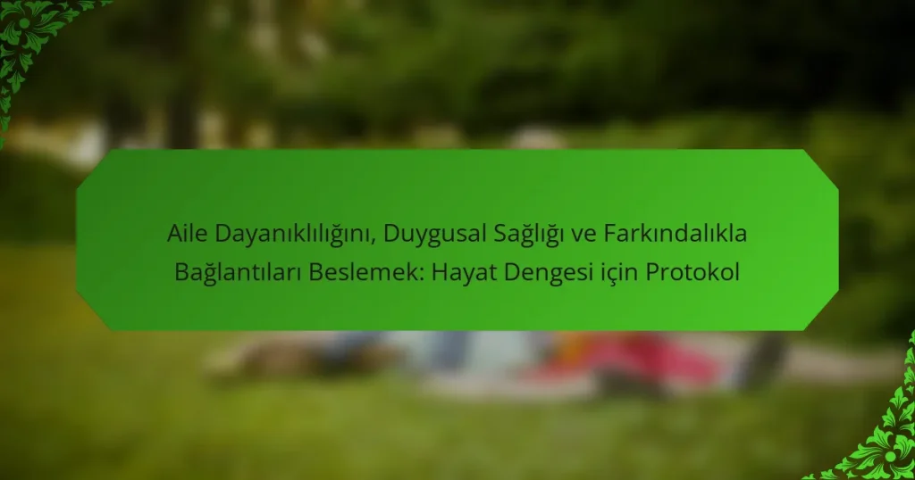 Aile Dayanıklılığını, Duygusal Sağlığı ve Farkındalıkla Bağlantıları Beslemek: Hayat Dengesi için Protokol