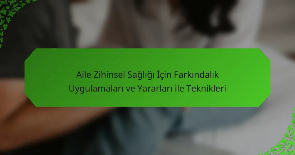 Aile Zihinsel Sağlığı İçin Farkındalık Uygulamaları ve Yararları ile Teknikleri