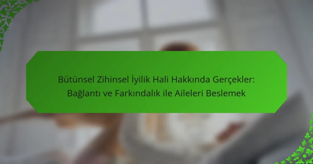 Bütünsel Zihinsel İyilik Hali Hakkında Gerçekler: Bağlantı ve Farkındalık ile Aileleri Beslemek