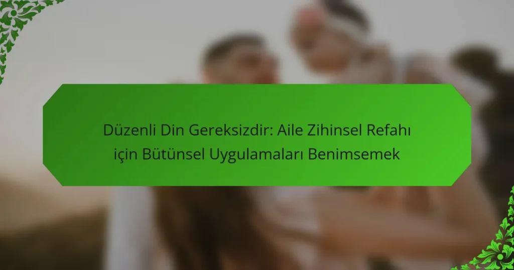 Düzenli Din Gereksizdir: Aile Zihinsel Refahı için Bütünsel Uygulamaları Benimsemek