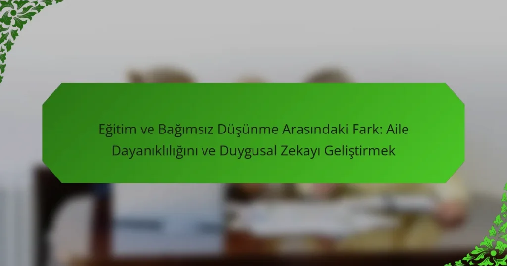 Eğitim ve Bağımsız Düşünme Arasındaki Fark: Aile Dayanıklılığını ve Duygusal Zekayı Geliştirmek
