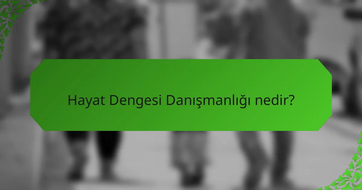 Hayat Dengesi Danışmanlığı nedir?