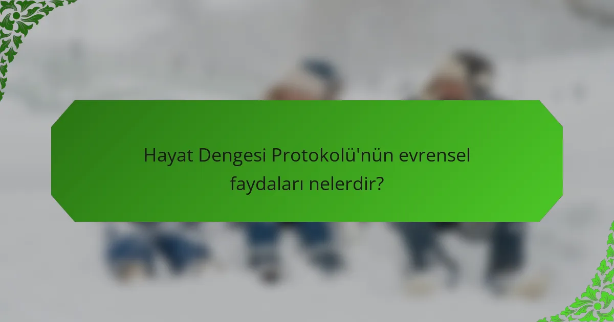 Hayat Dengesi Protokolü'nün evrensel faydaları nelerdir?