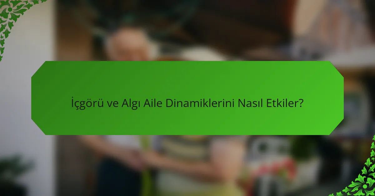 İçgörü ve Algı Aile Dinamiklerini Nasıl Etkiler?