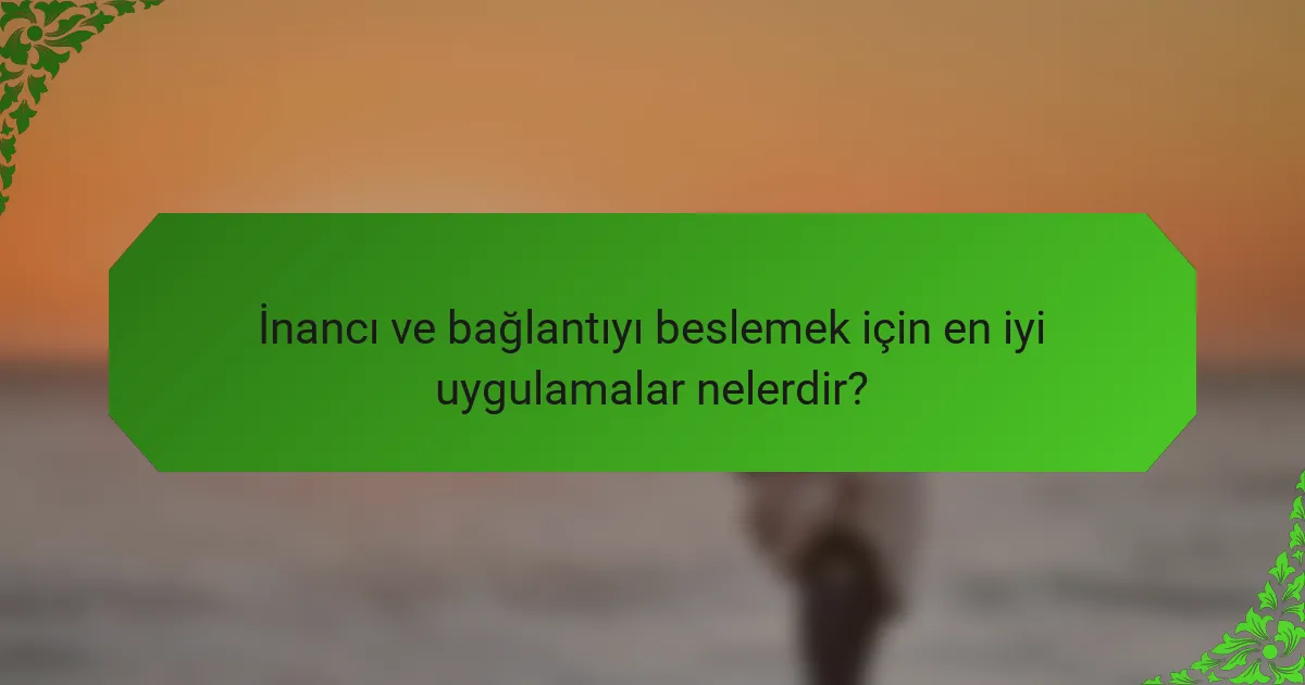 İnancı ve bağlantıyı beslemek için en iyi uygulamalar nelerdir?