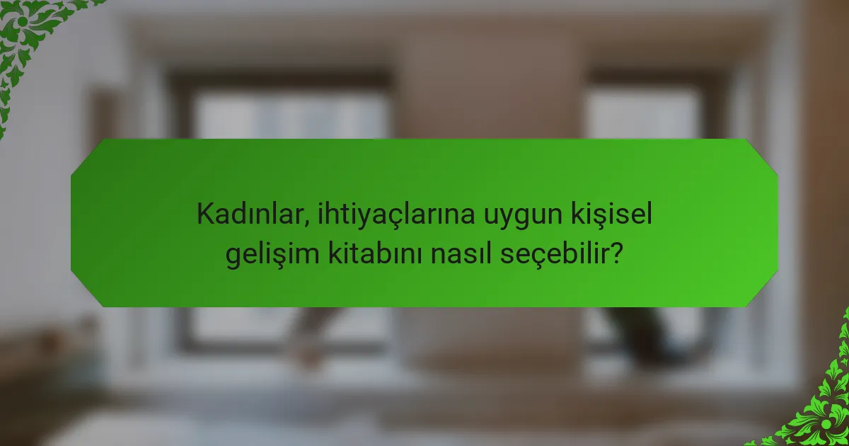 Kadınlar, ihtiyaçlarına uygun kişisel gelişim kitabını nasıl seçebilir?