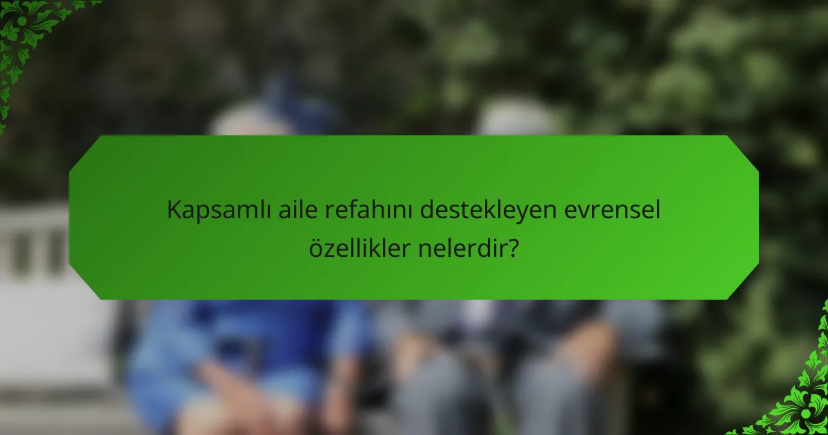 Kapsamlı aile refahını destekleyen evrensel özellikler nelerdir?