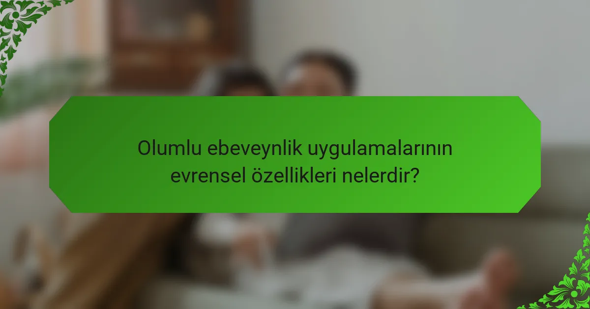 Olumlu ebeveynlik uygulamalarının evrensel özellikleri nelerdir?