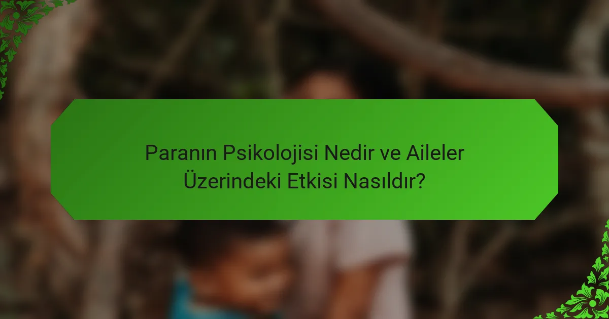 Paranın Psikolojisi Nedir ve Aileler Üzerindeki Etkisi Nasıldır?