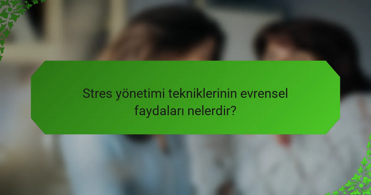 Stres yönetimi tekniklerinin evrensel faydaları nelerdir?